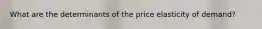 What are the determinants of the price elasticity of demand?