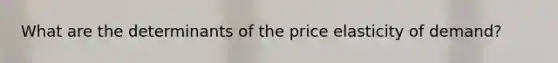 What are the determinants of the price elasticity of demand?