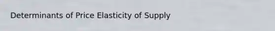 Determinants of Price Elasticity of Supply