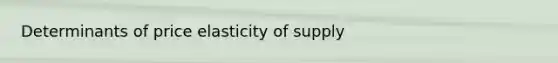 Determinants of price elasticity of supply