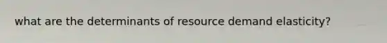 what are the determinants of resource demand elasticity?