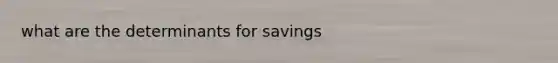 what are the determinants for savings