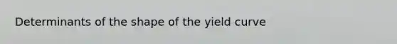 Determinants of the shape of the yield curve