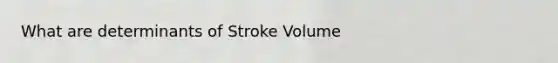 What are determinants of Stroke Volume