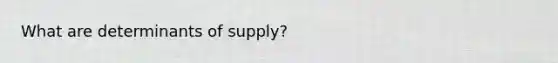 What are determinants of supply?