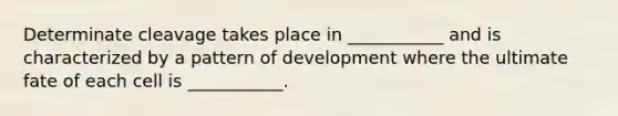 Determinate cleavage takes place in ___________ and is characterized by a pattern of development where the ultimate fate of each cell is ___________.