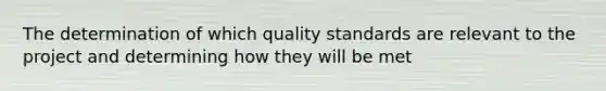 The determination of which quality standards are relevant to the project and determining how they will be met