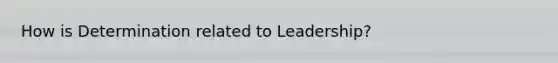 How is Determination related to Leadership?