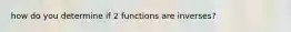 how do you determine if 2 functions are inverses?