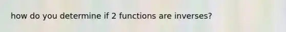 how do you determine if 2 functions are inverses?