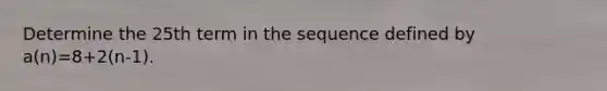 Determine the 25th term in the sequence defined by a(n)=8+2(n-1).