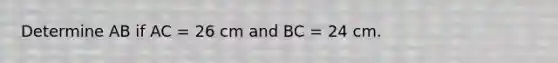 Determine AB if AC = 26 cm and BC = 24 cm.