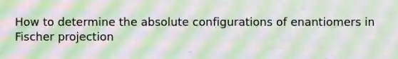 How to determine the absolute configurations of enantiomers in Fischer projection