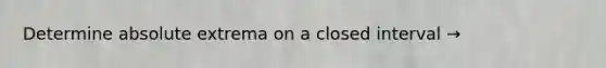 Determine absolute extrema on a closed interval →