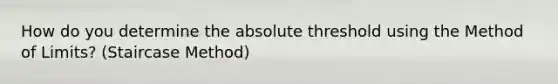 How do you determine the absolute threshold using the Method of Limits? (Staircase Method)