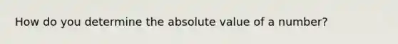 How do you determine the absolute value of a number?