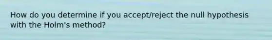 How do you determine if you accept/reject the null hypothesis with the Holm's method?