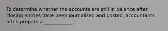 To determine whether the accounts are still in balance after <a href='https://www.questionai.com/knowledge/kosjhwC4Ps-closing-entries' class='anchor-knowledge'>closing entries</a> have been journalized and posted, accountants often prepare a ____________.