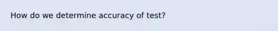 How do we determine accuracy of test?