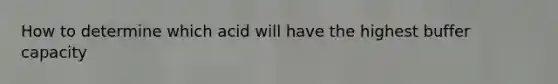 How to determine which acid will have the highest buffer capacity