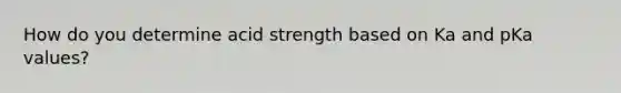 How do you determine acid strength based on Ka and pKa values?