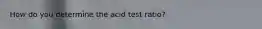 How do you determine the acid test ratio?