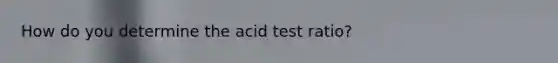 How do you determine the acid test ratio?