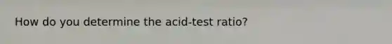 How do you determine the acid-test ratio?