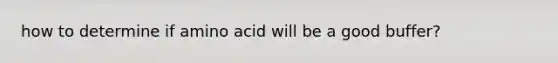 how to determine if amino acid will be a good buffer?