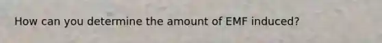 How can you determine the amount of EMF induced?