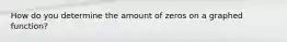 How do you determine the amount of zeros on a graphed function?