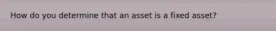 How do you determine that an asset is a fixed asset?