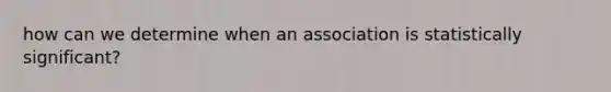 how can we determine when an association is statistically significant?