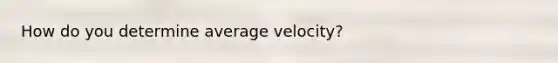 How do you determine average velocity?