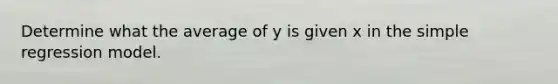 Determine what the average of y is given x in the simple regression model.