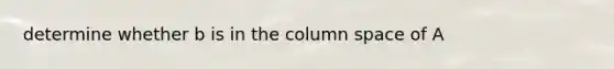 determine whether b is in the column space of A