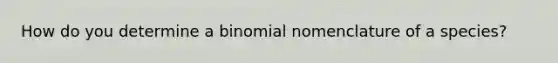 How do you determine a binomial nomenclature of a species?