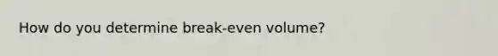 How do you determine break-even volume?