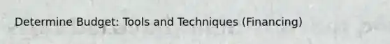 Determine Budget: Tools and Techniques (Financing)