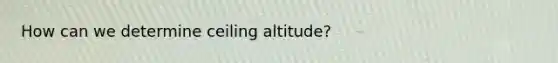 How can we determine ceiling altitude?