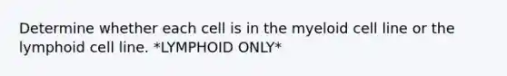 Determine whether each cell is in the myeloid cell line or the lymphoid cell line. *LYMPHOID ONLY*