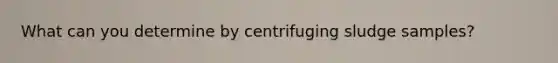 What can you determine by centrifuging sludge samples?