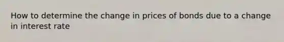 How to determine the change in prices of bonds due to a change in interest rate