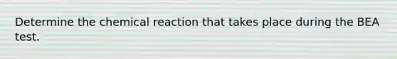 Determine the chemical reaction that takes place during the BEA test.