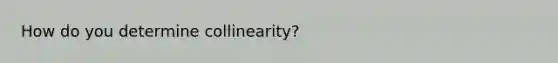 How do you determine collinearity?