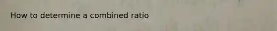 How to determine a combined ratio