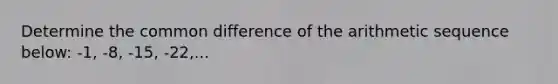 Determine the common difference of the arithmetic sequence below: -1, -8, -15, -22,...