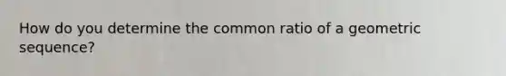 How do you determine the common ratio of a geometric sequence?