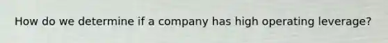 How do we determine if a company has high operating leverage?