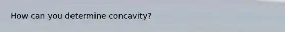 How can you determine concavity?